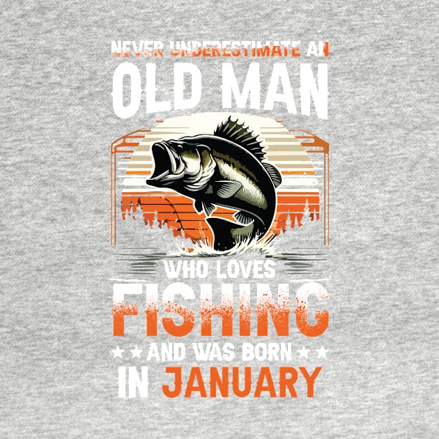 Never Underestimate An Old Man Who Loves Fishing And Was Born In January by Foshaylavona.Artwork